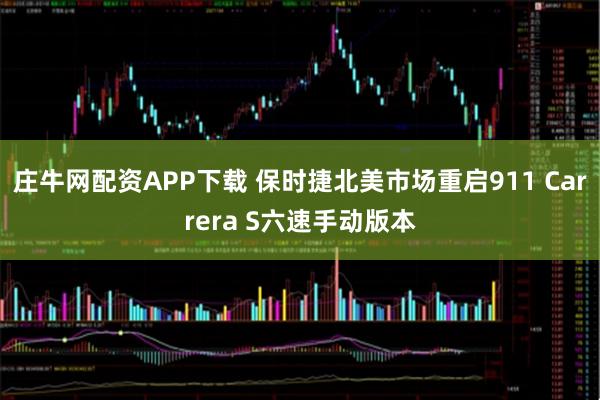 庄牛网配资APP下载 保时捷北美市场重启911 Carrera S六速手动版本