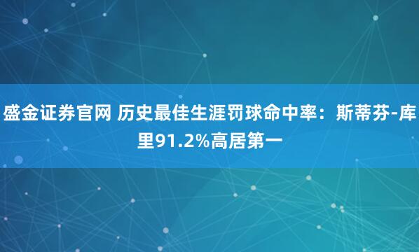 盛金证券官网 历史最佳生涯罚球命中率:斯蒂芬-库里91.2%高居第一